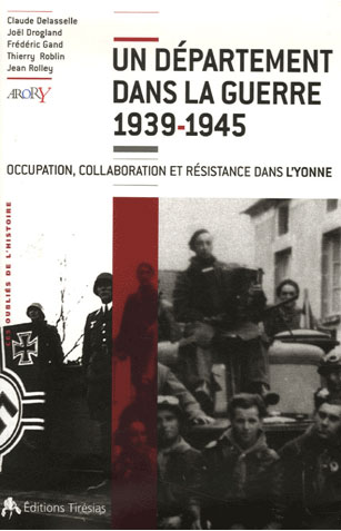 Un département dans la guerre 1939-1945 : Occupation, Collaboration et Résistance dans l'Yonne