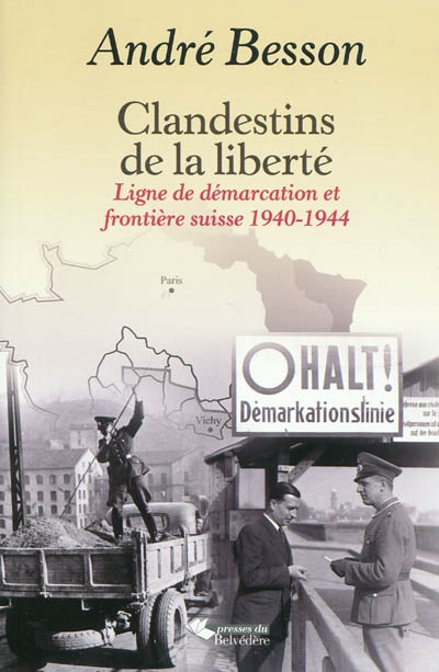Clandestins de la Liberté. Ligne de démarcation et frontière suisse. 1940-1944.