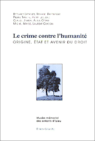 Le crime contre l'humanité. Origine, état et devenir du droit, Actes du séminaire tenu à Izieu et à l'ENS de Lyon, 19 et 20 octobre 1996 