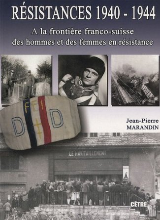 Résistances 1940-1944 : Volume 1, A la frontière franco-suisse, des hommes et des femmes en résistance