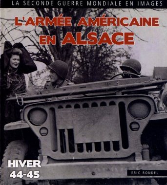 L'Armée américaine en Alsace : Haut-Rhin / Bas-Rhin 1944-1945
